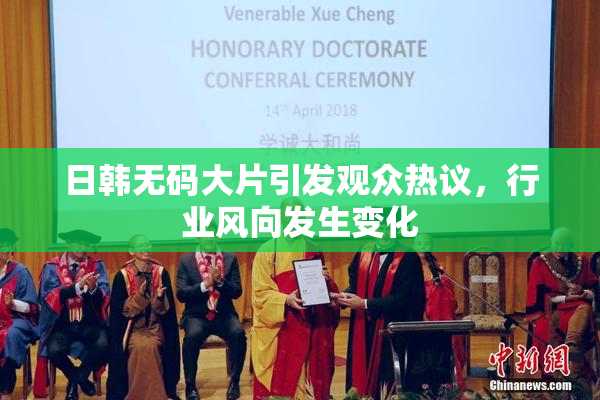 日韩无码大片引发观众热议，行业风向发生变化