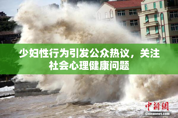 少妇性行为引发公众热议，关注社会心理健康问题