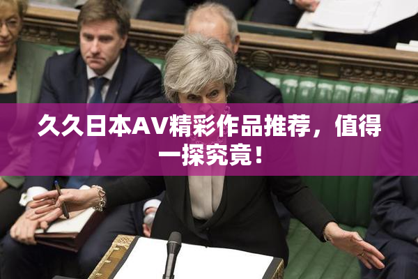 久久日本AV精彩作品推荐，值得一探究竟！