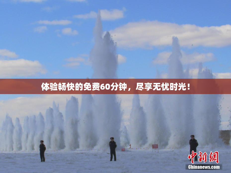体验畅快的免费60分钟，尽享无忧时光！