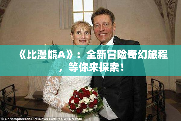 《比漫熊A》：全新冒险奇幻旅程，等你来探索！