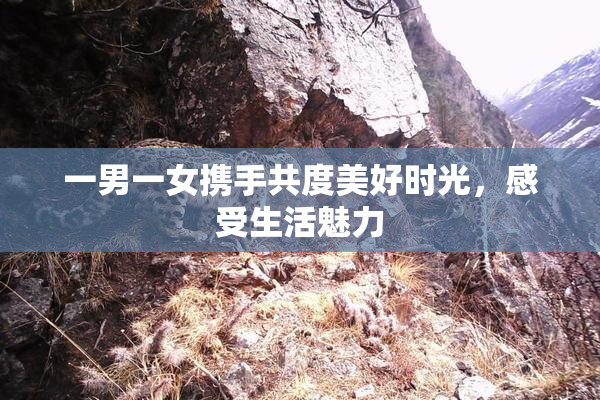一男一女携手共度美好时光，感受生活魅力