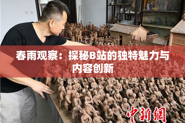 春雨观察：探秘B站的独特魅力与内容创新