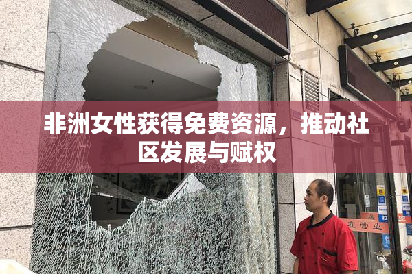 非洲女性获得免费资源，推动社区发展与赋权