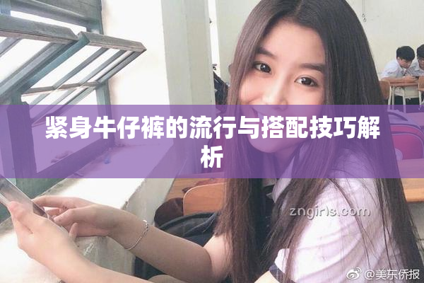 紧身牛仔裤的流行与搭配技巧解析