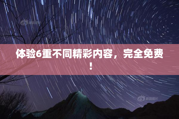 体验6重不同精彩内容，完全免费！