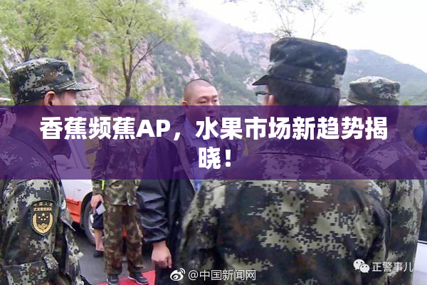香蕉频蕉AP，水果市场新趋势揭晓！