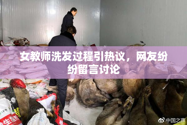 女教师洗发过程引热议，网友纷纷留言讨论