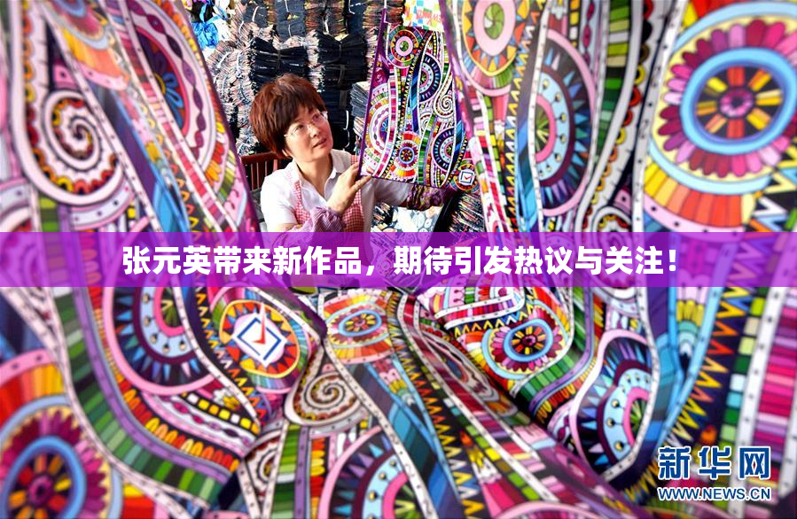 张元英带来新作品，期待引发热议与关注！