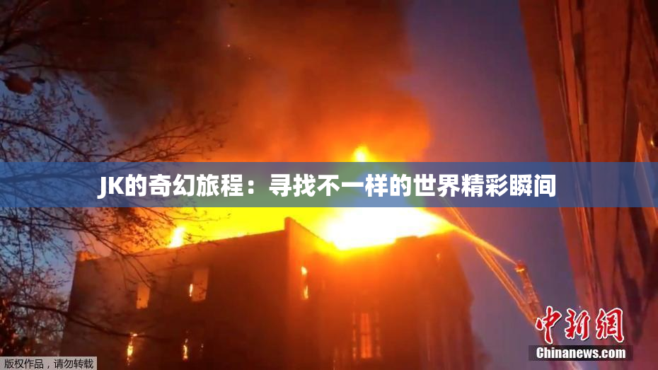 JK的奇幻旅程：寻找不一样的世界精彩瞬间