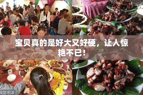 宝贝真的是好大又好硬，让人惊艳不已！