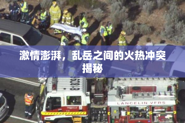 激情澎湃，乱岳之间的火热冲突揭秘