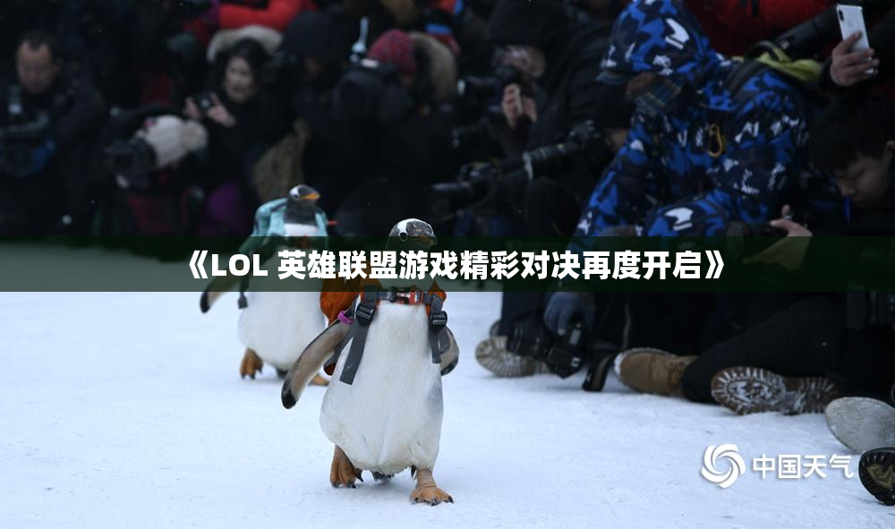 《LOL 英雄联盟游戏精彩对决再度开启》