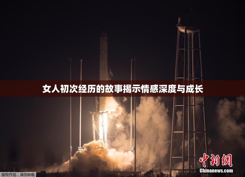 女人初次经历的故事揭示情感深度与成长