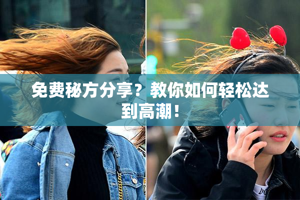 免费秘方分享？教你如何轻松达到高潮！