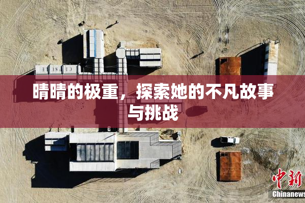 晴晴的极重，探索她的不凡故事与挑战