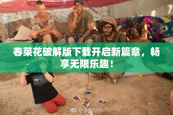 春菜花破解版下载开启新篇章，畅享无限乐趣！