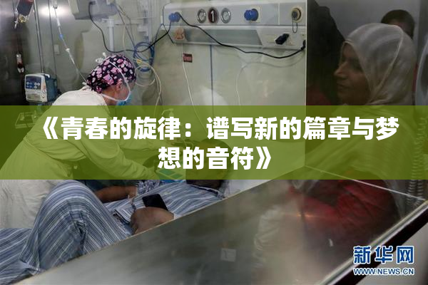 《青春的旋律：谱写新的篇章与梦想的音符》