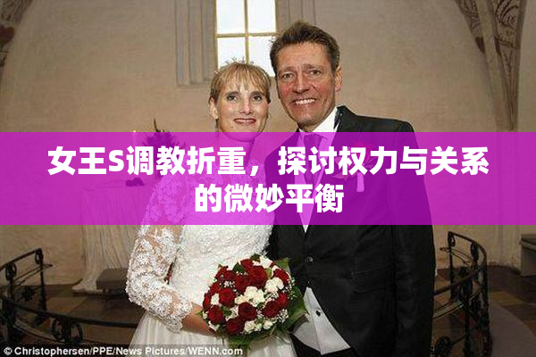 女王S调教折重，探讨权力与关系的微妙平衡