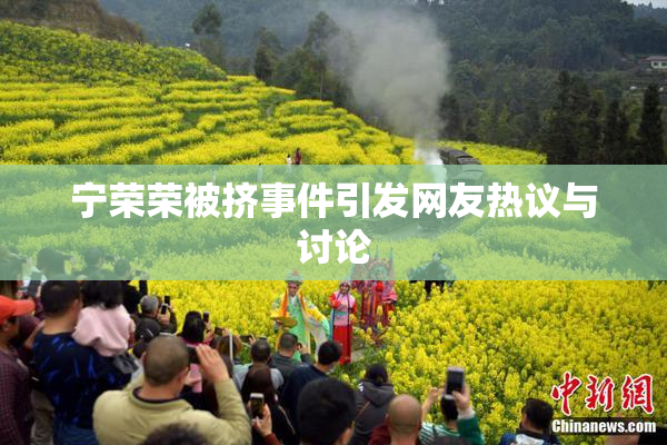 宁荣荣被挤事件引发网友热议与讨论