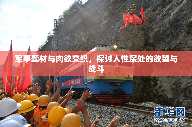 军事题材与肉欲交织，探讨人性深处的欲望与战斗