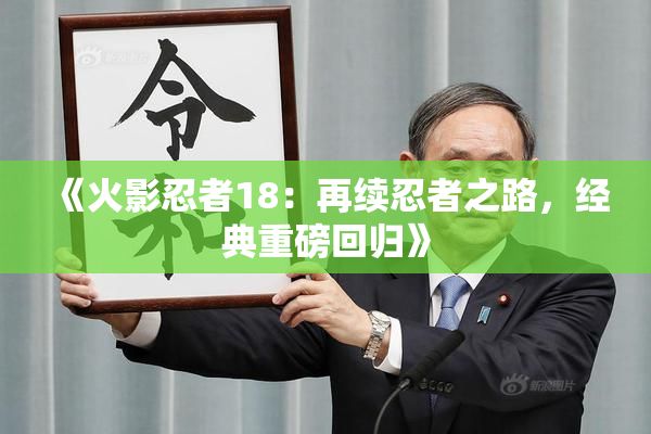 《火影忍者18：再续忍者之路，经典重磅回归》