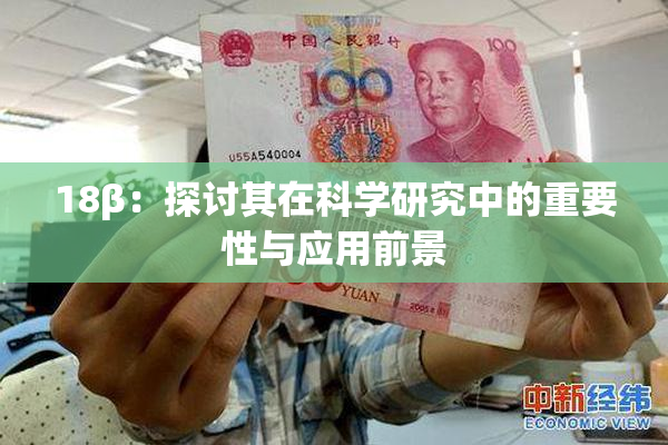 18β：探讨其在科学研究中的重要性与应用前景