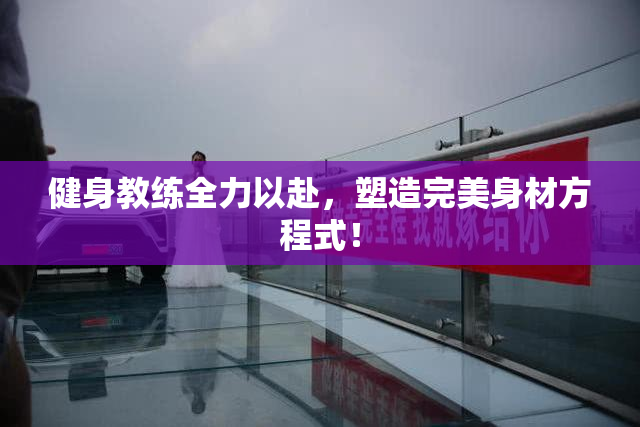 健身教练全力以赴，塑造完美身材方程式！