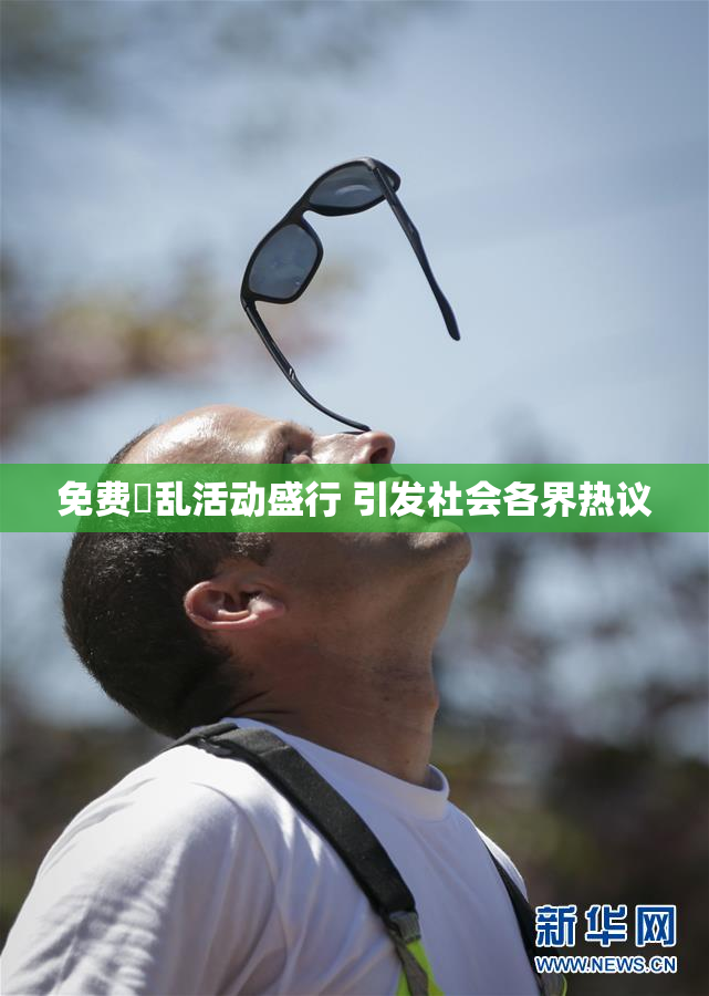 免费婬乱活动盛行 引发社会各界热议