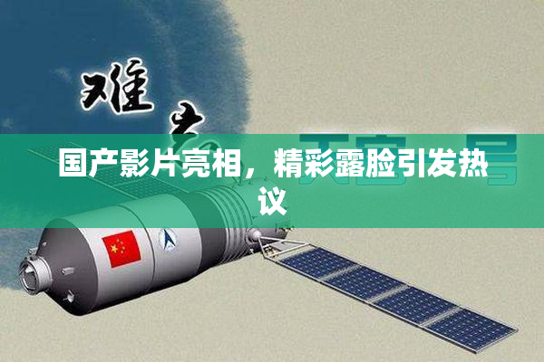 国产影片亮相，精彩露脸引发热议