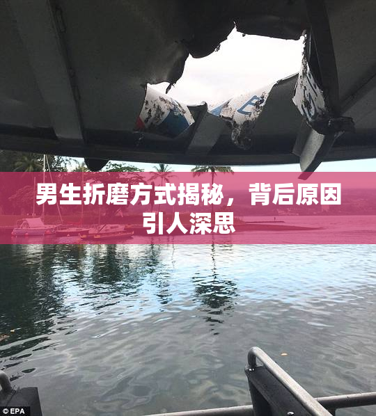 男生折磨方式揭秘，背后原因引人深思