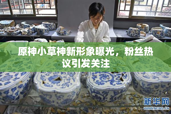 原神小草神新形象曝光，粉丝热议引发关注