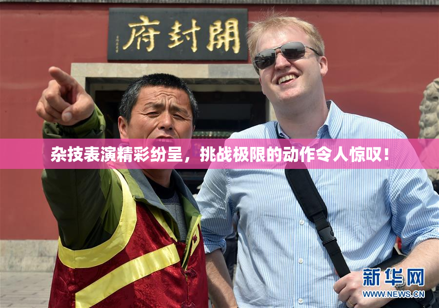 杂技表演精彩纷呈，挑战极限的动作令人惊叹！