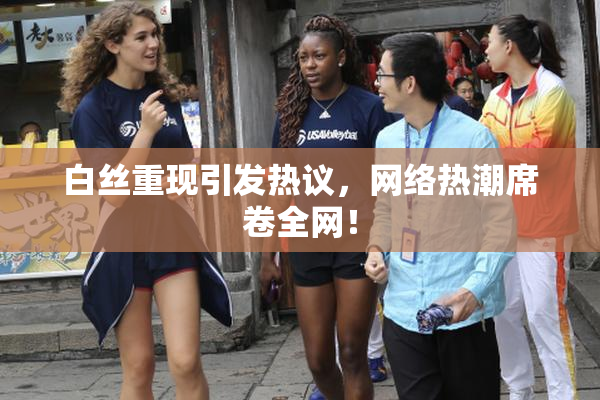 白丝重现引发热议，网络热潮席卷全网！