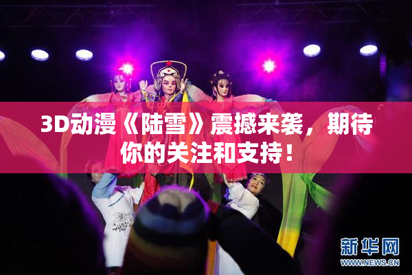 3D动漫《陆雪》震撼来袭，期待你的关注和支持！