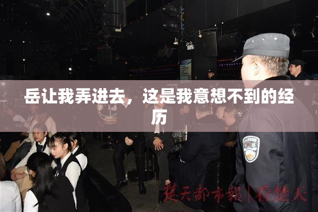 岳让我弄进去，这是我意想不到的经历