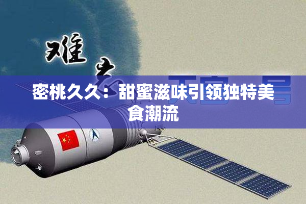 密桃久久：甜蜜滋味引领独特美食潮流