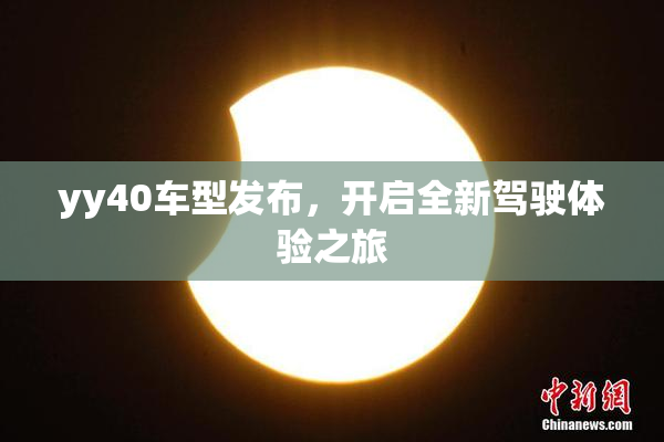 yy40车型发布，开启全新驾驶体验之旅