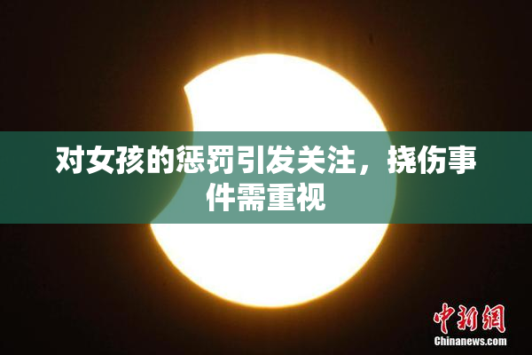 对女孩的惩罚引发关注，挠伤事件需重视