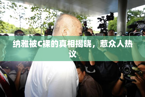 纳雅被C裸的真相揭晓，惹众人热议