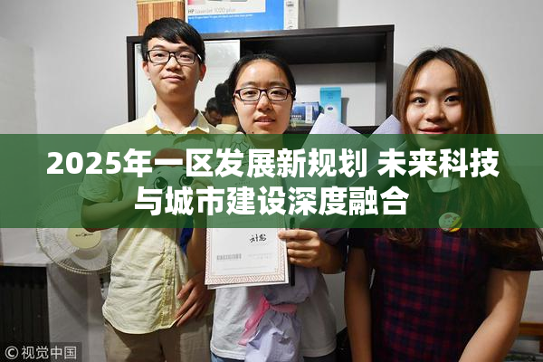 2025年一区发展新规划 未来科技与城市建设深度融合