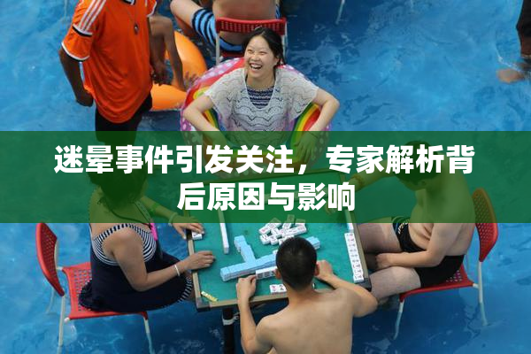 迷晕事件引发关注，专家解析背后原因与影响