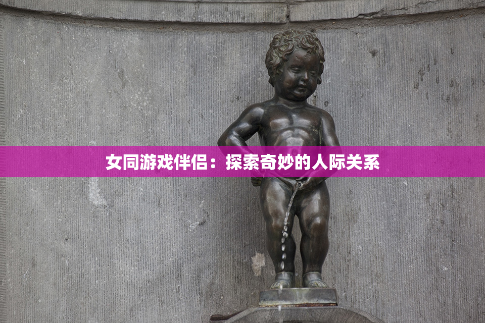 女同游戏伴侣：探索奇妙的人际关系