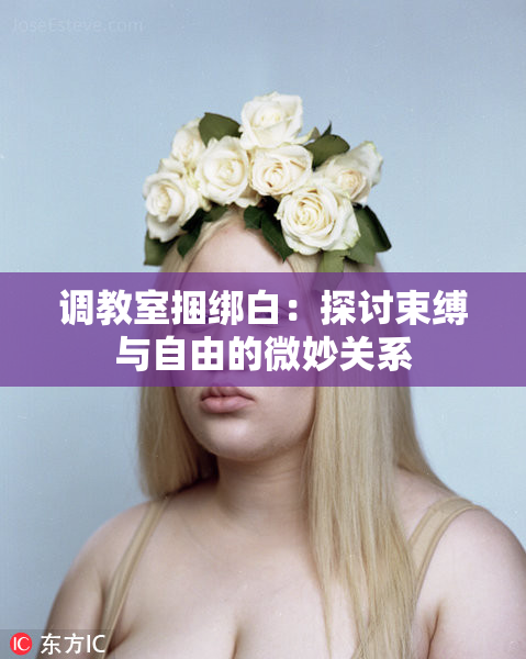 调教室捆绑白：探讨束缚与自由的微妙关系