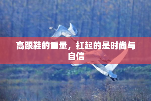 高跟鞋的重量，扛起的是时尚与自信
