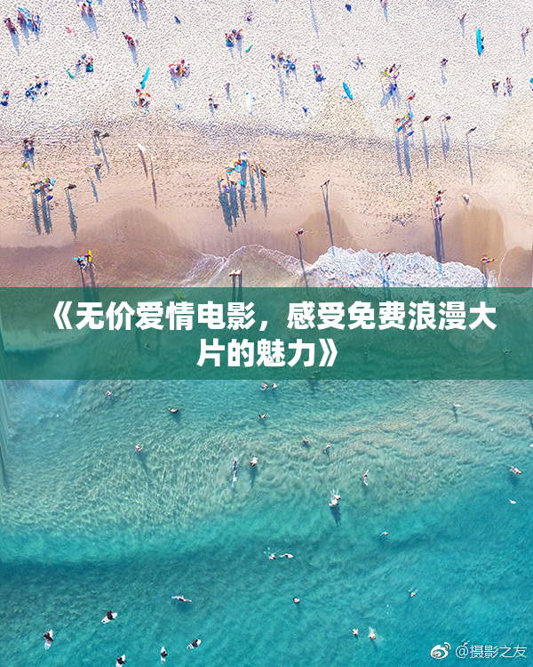 《无价爱情电影，感受免费浪漫大片的魅力》