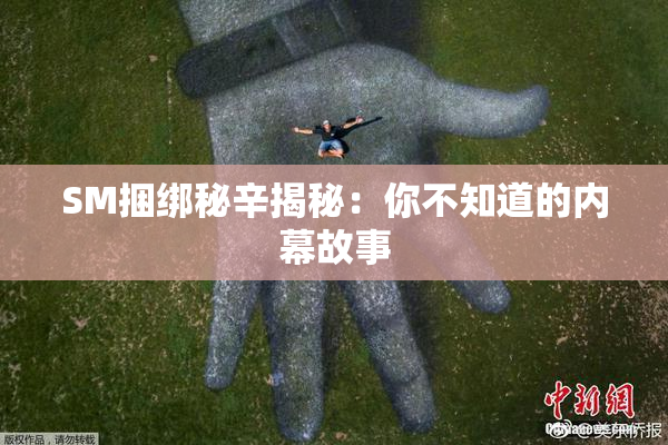 SM捆绑秘辛揭秘：你不知道的内幕故事