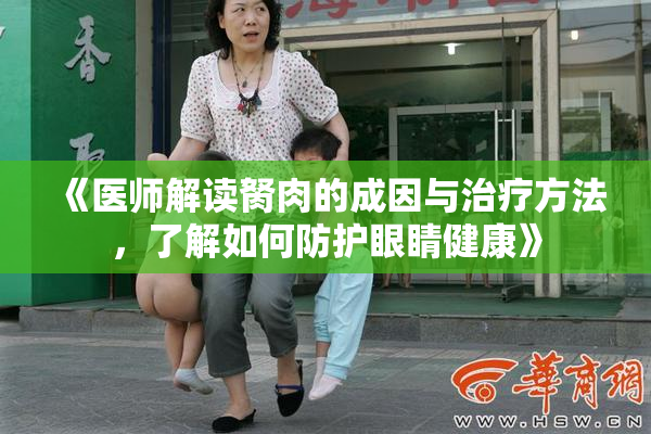 《医师解读胬肉的成因与治疗方法，了解如何防护眼睛健康》