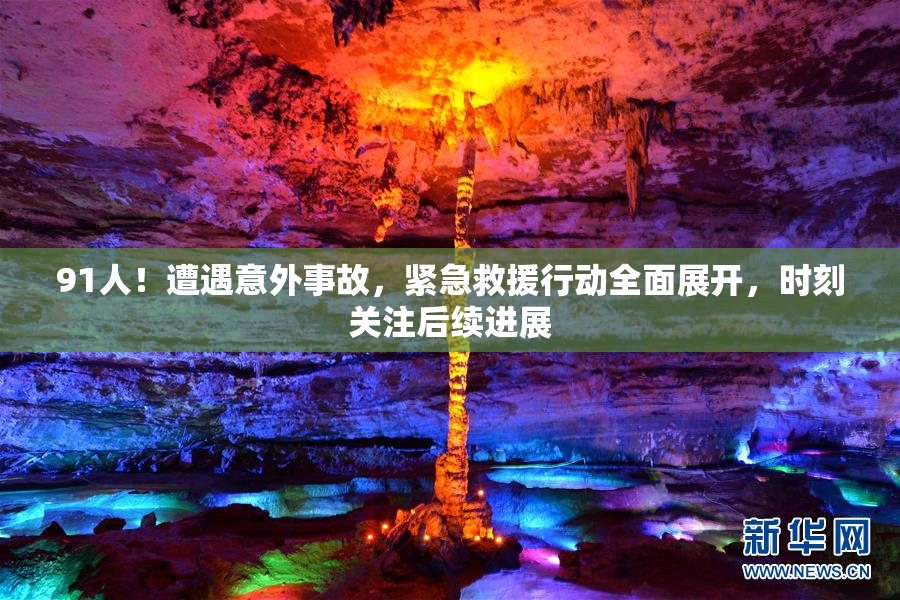 91人！遭遇意外事故，紧急救援行动全面展开，时刻关注后续进展