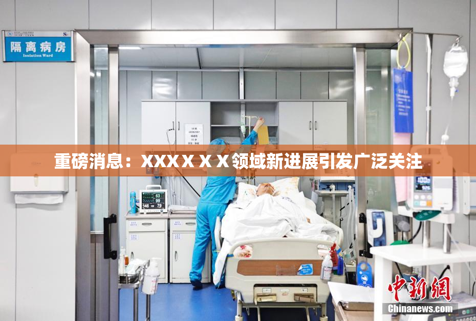 重磅消息：XXXⅩⅩⅩ领域新进展引发广泛关注
